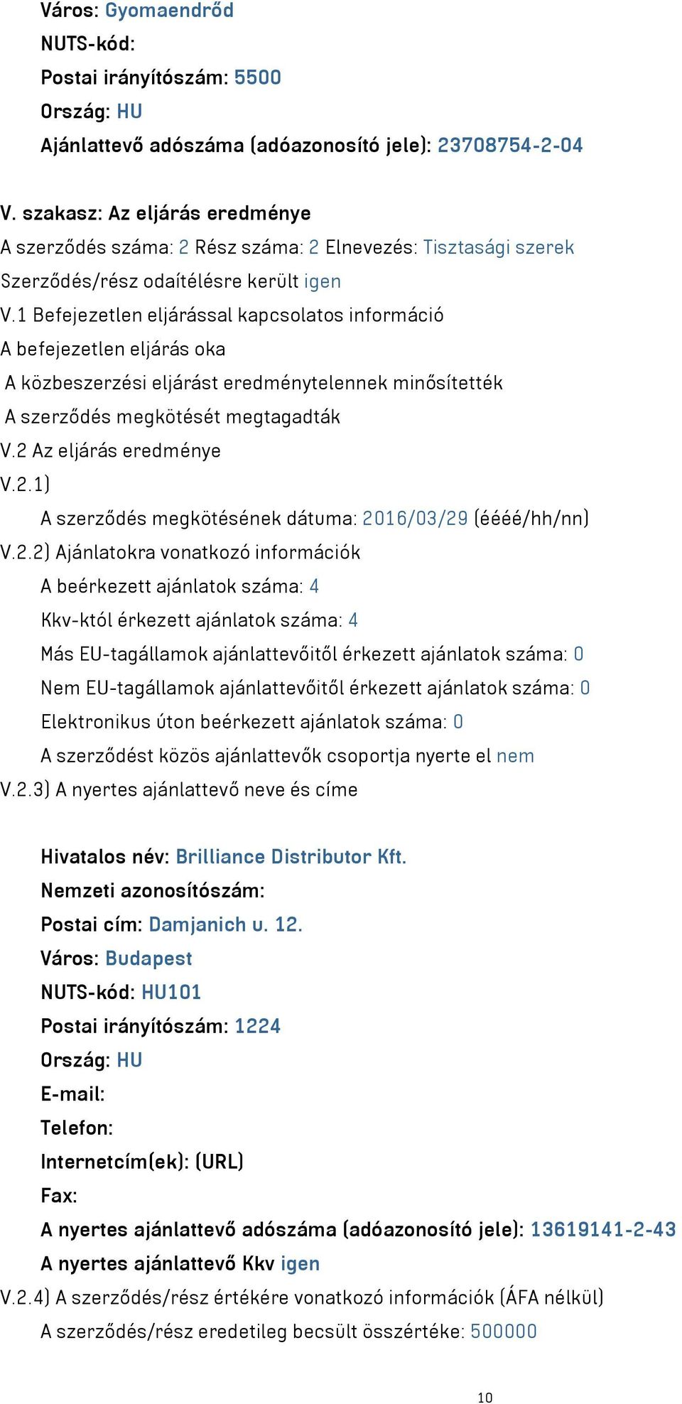 1 Befejezetlen eljárással kapcsolatos információ A befejezetlen eljárás oka A közbeszerzési eljárást eredménytelennek minősítették A szerződés megkötését megtagadták V.2 