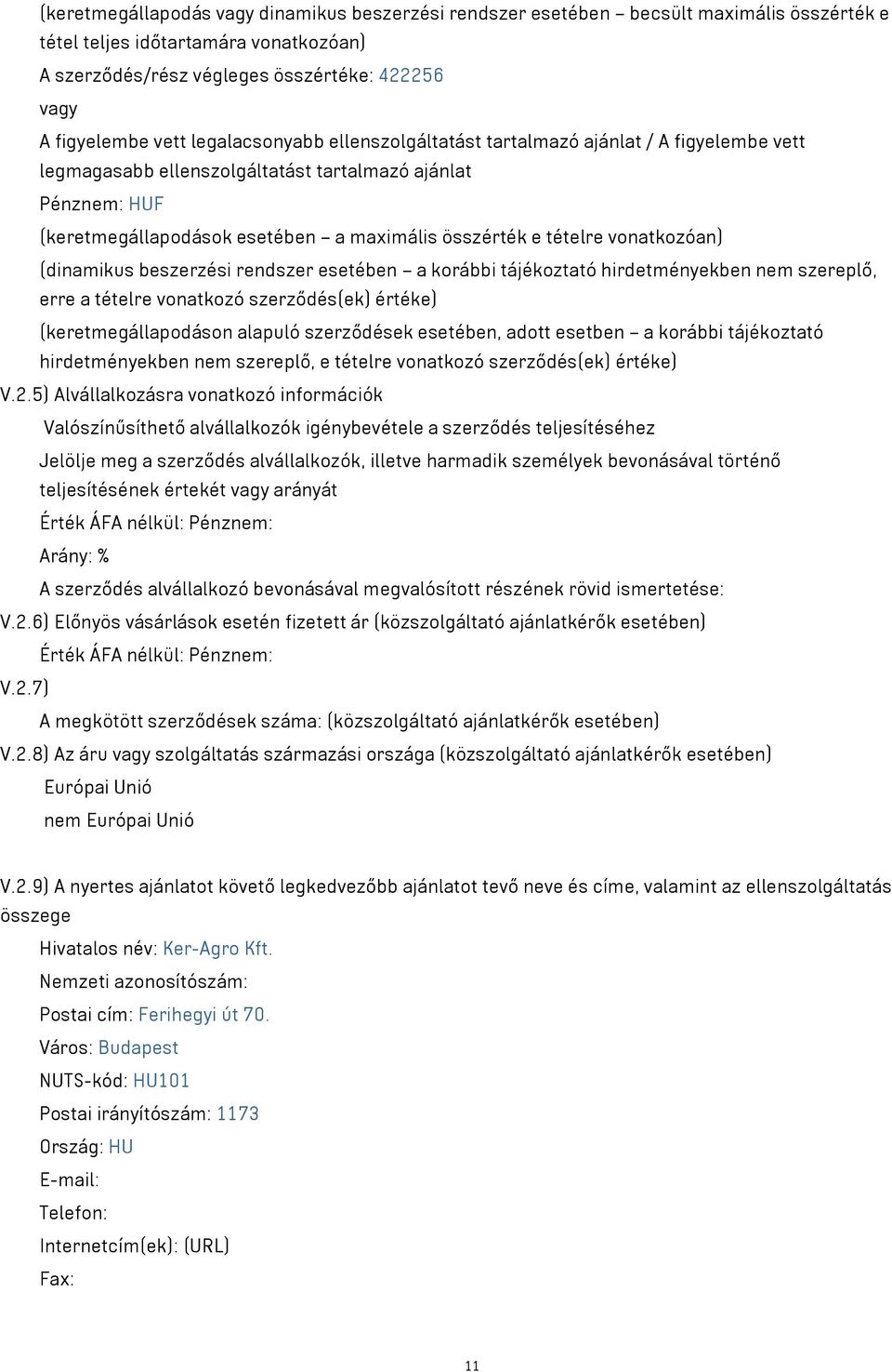 vonatkozóan) (dinamikus beszerzési rendszer esetében a korábbi tájékoztató hirdetményekben nem szereplő, erre a tételre vonatkozó szerződés(ek) értéke) (keretmegállapodáson alapuló szerződések