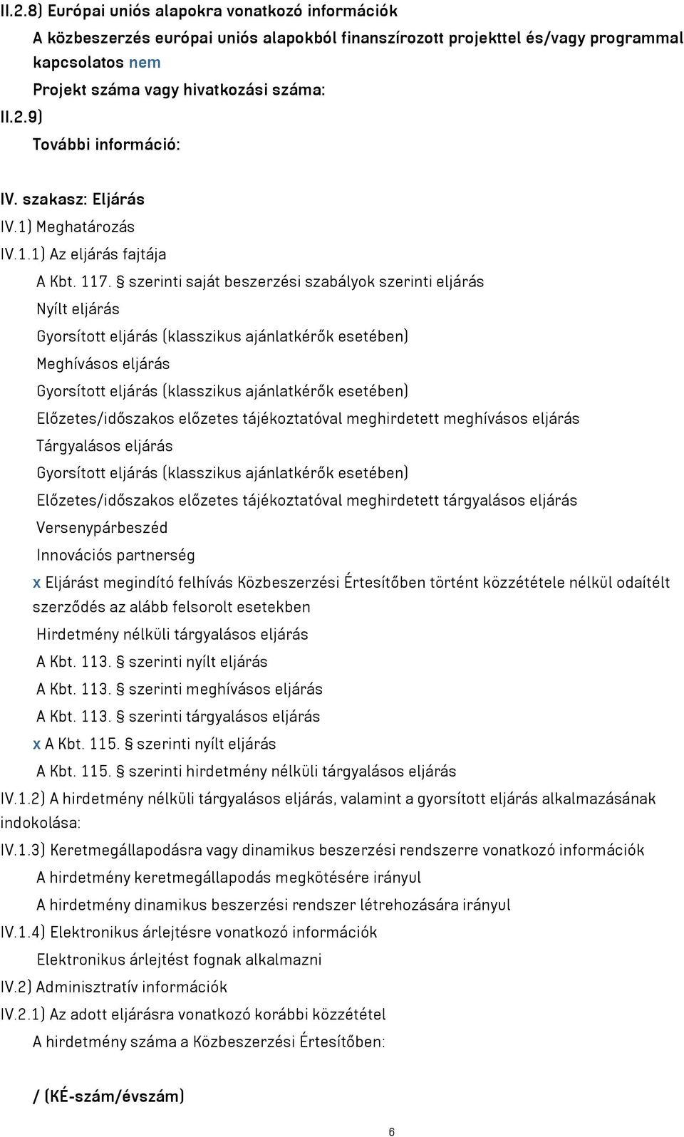 szerinti saját beszerzési szabályok szerinti eljárás Nyílt eljárás Gyorsított eljárás (klasszikus ajánlatkérők esetében) Meghívásos eljárás Gyorsított eljárás (klasszikus ajánlatkérők esetében)