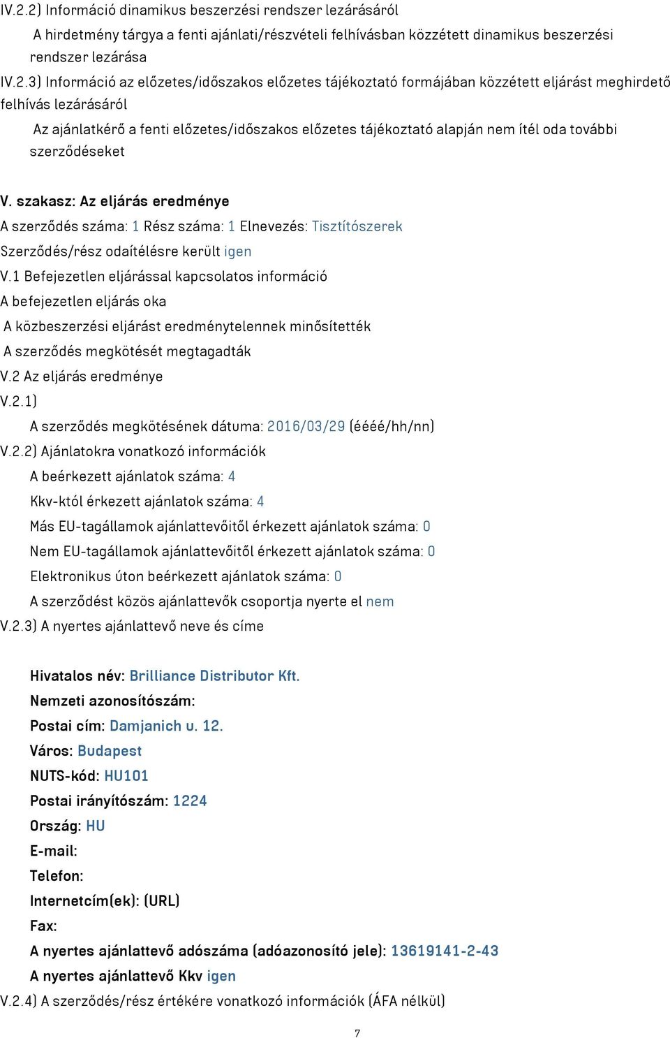 szerződéseket V. szakasz: Az eljárás eredménye A szerződés száma: 1 Rész száma: 1 Elnevezés: Tisztítószerek Szerződés/rész odaítélésre került igen V.