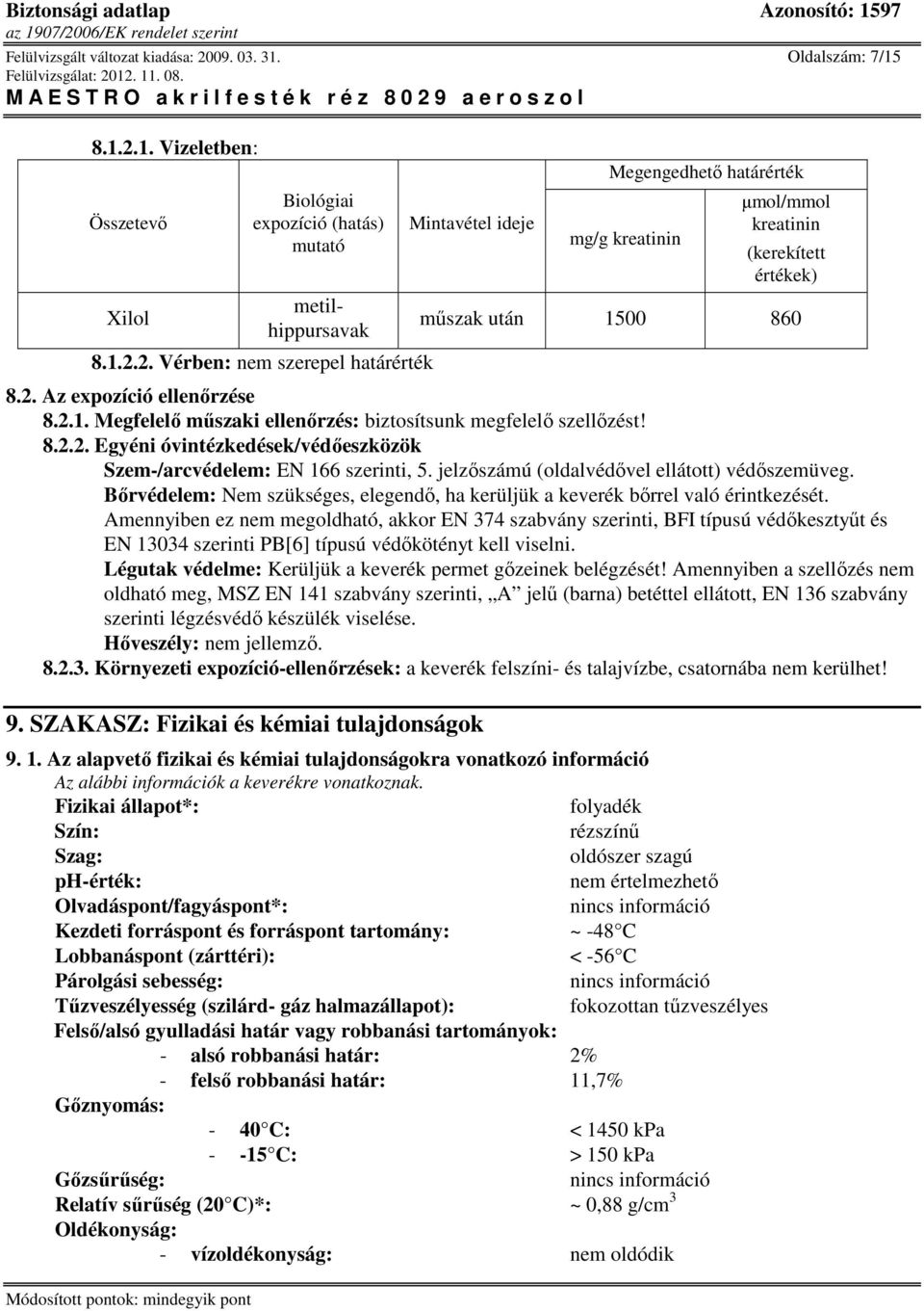 jelzıszámú (oldalvédıvel ellátott) védıszemüveg. Bırvédelem: Nem szükséges, elegendı, ha kerüljük a keverék bırrel való érintkezését.