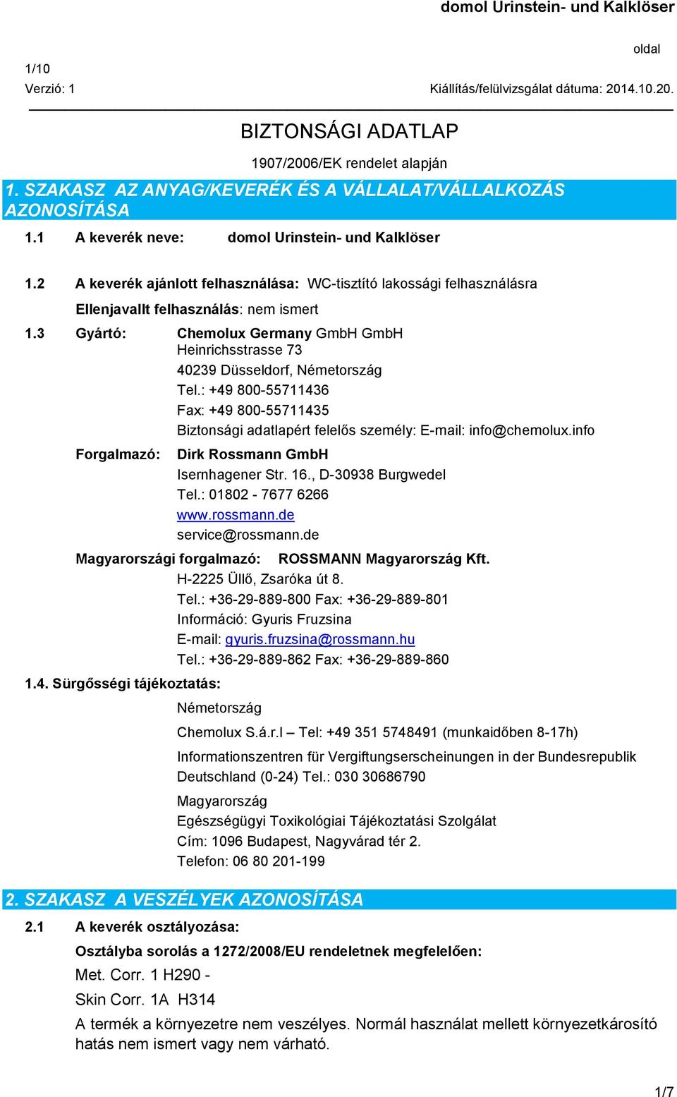 3 Gyártó: Chemolux Germany GmbH GmbH Heinrichsstrasse 73 40239 Düsseldorf, Németország Tel.: +49 800-55711436 Fax: +49 800-55711435 Biztonsági adatlapért felelős személy: E-mail: info@chemolux.