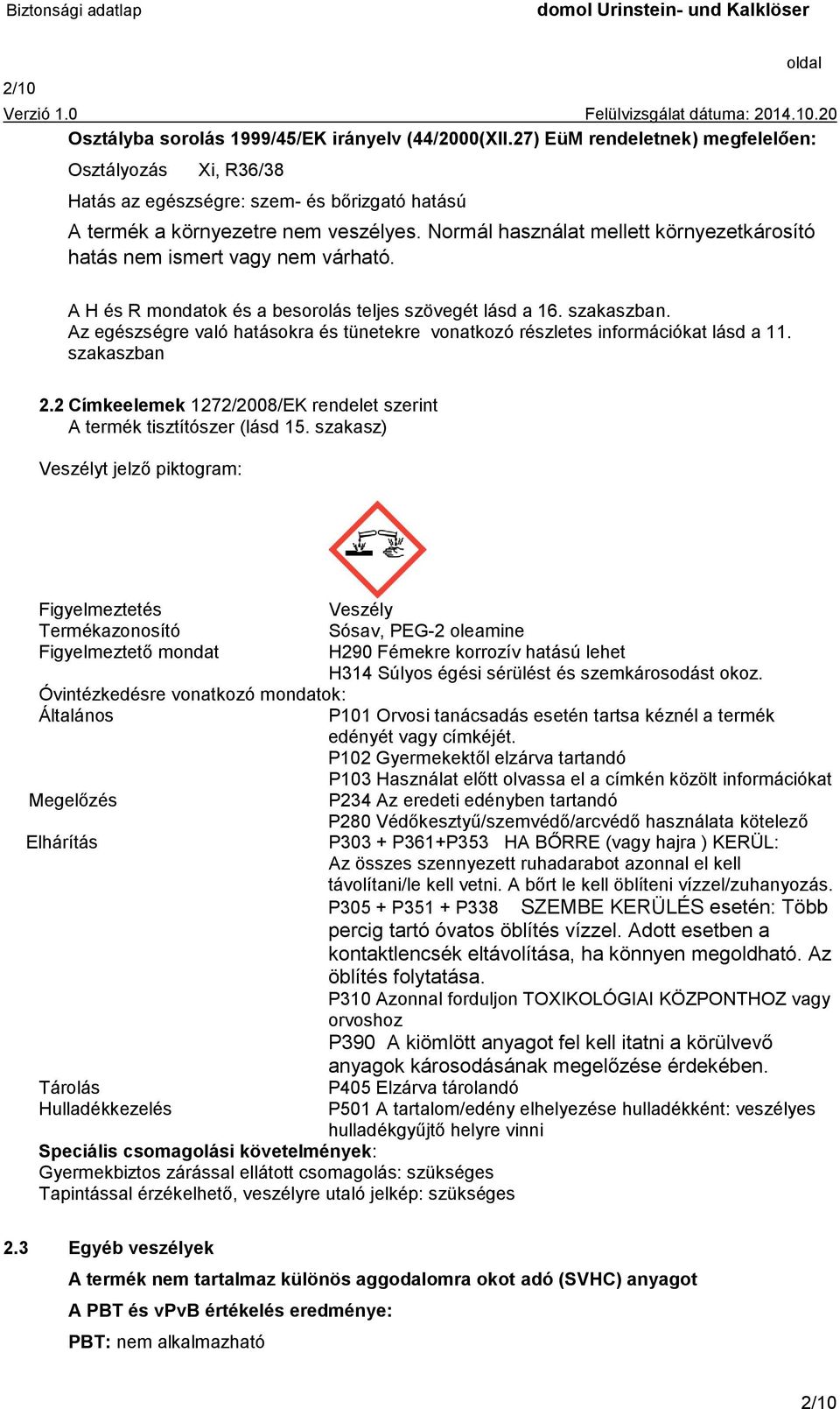 Az egészségre való hatásokra és tünetekre vonatkozó részletes információkat lásd a 11. szakaszban 2.2 Címkeelemek 1272/2008/EK rendelet szerint A termék tisztítószer (lásd 15.