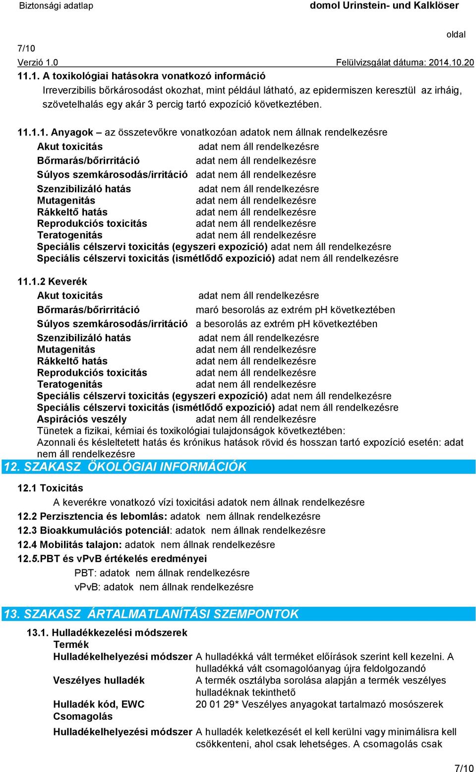 .1.1. Anyagok az összetevőkre vonatkozóan adatok nem állnak rendelkezésre Akut toxicitás Bőrmarás/bőrirritáció Súlyos szemkárosodás/irritáció Szenzibilizáló hatás Mutagenitás Rákkeltő hatás