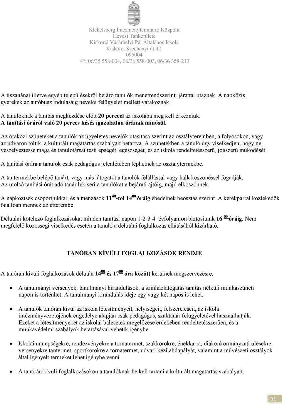 Az óraközi szüneteket a tanulók az ügyeletes nevelők utasítása szerint az osztályteremben, a folyosókon, vagy az udvaron töltik, a kulturált magatartás szabályait betartva.