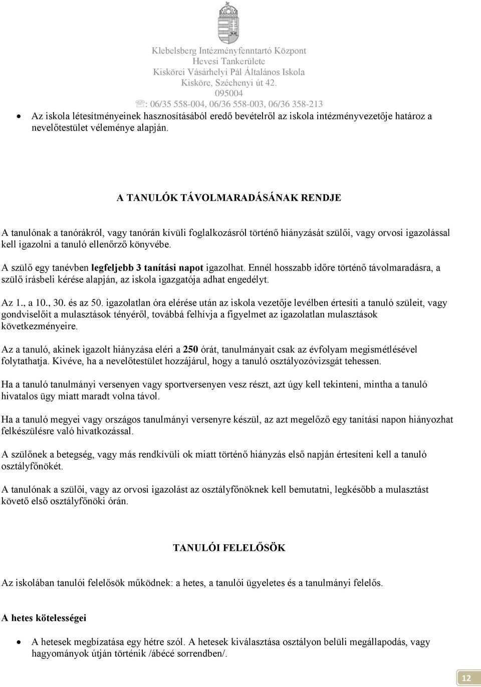 A szülő egy tanévben legfeljebb 3 tanítási napot igazolhat. Ennél hosszabb időre történő távolmaradásra, a szülő írásbeli kérése alapján, az iskola igazgatója adhat engedélyt. Az 1., a 10., 30.