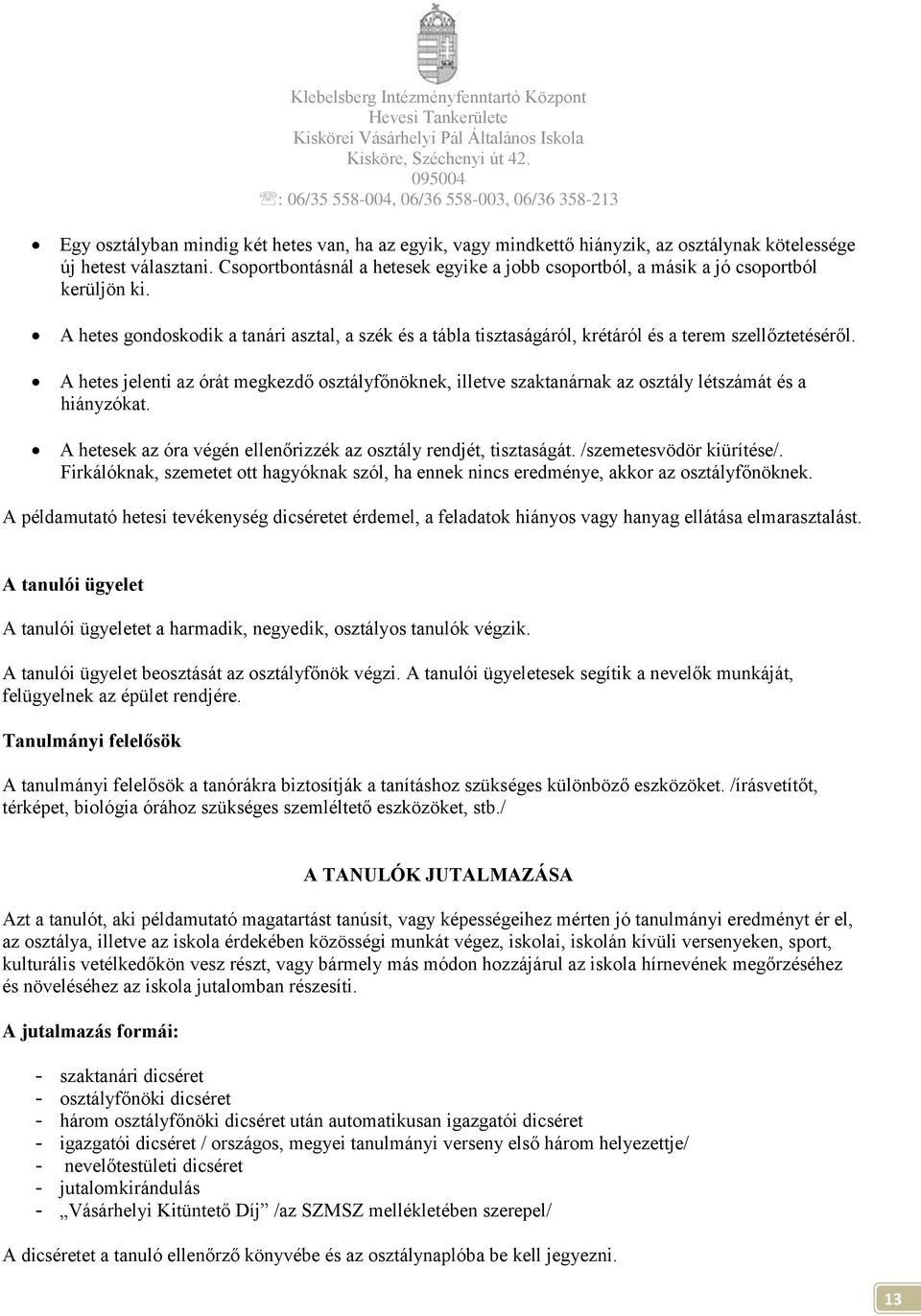 A hetes jelenti az órát megkezdő osztályfőnöknek, illetve szaktanárnak az osztály létszámát és a hiányzókat. A hetesek az óra végén ellenőrizzék az osztály rendjét, tisztaságát.
