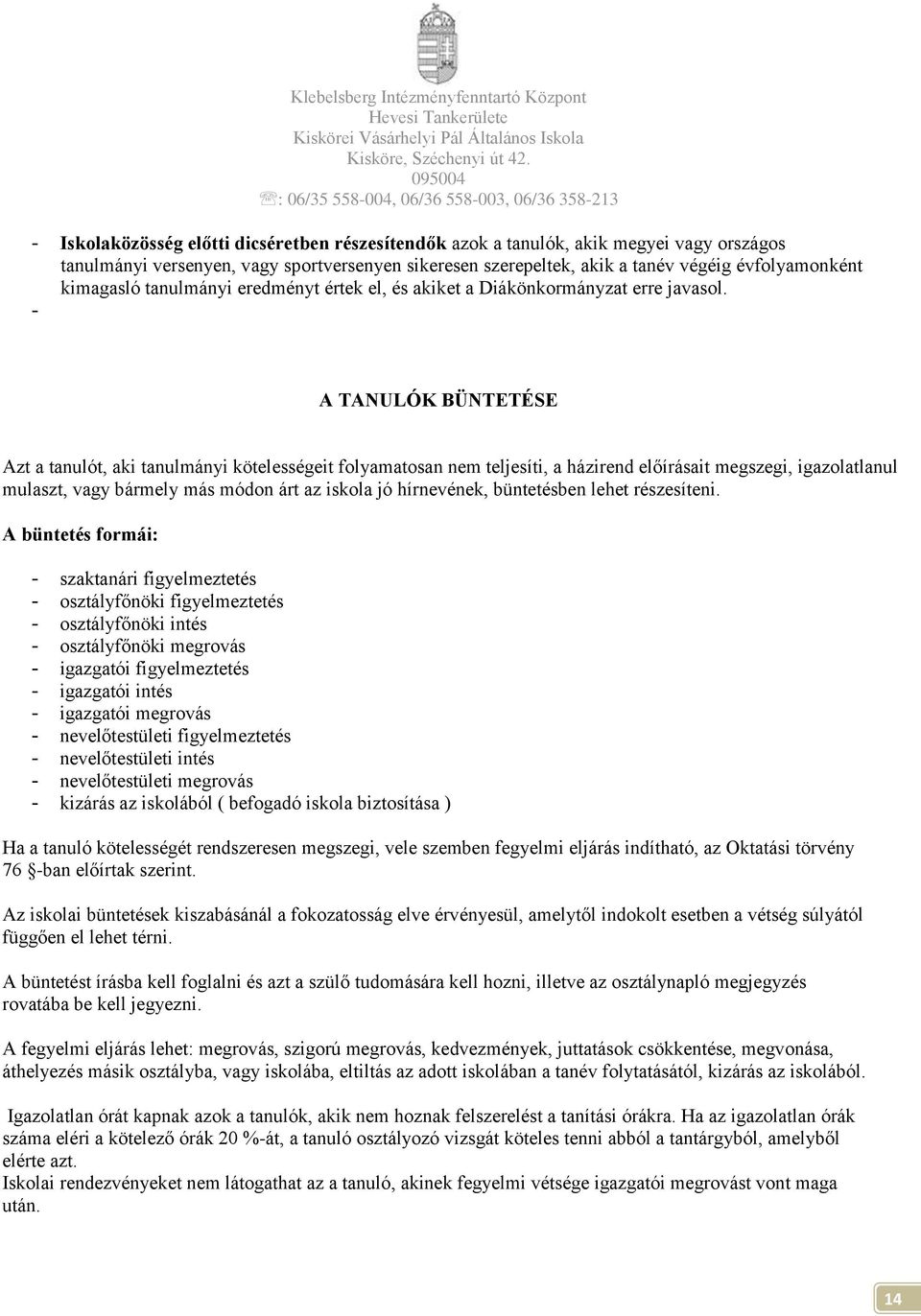 - A TANULÓK BÜNTETÉSE Azt a tanulót, aki tanulmányi kötelességeit folyamatosan nem teljesíti, a házirend előírásait megszegi, igazolatlanul mulaszt, vagy bármely más módon árt az iskola jó