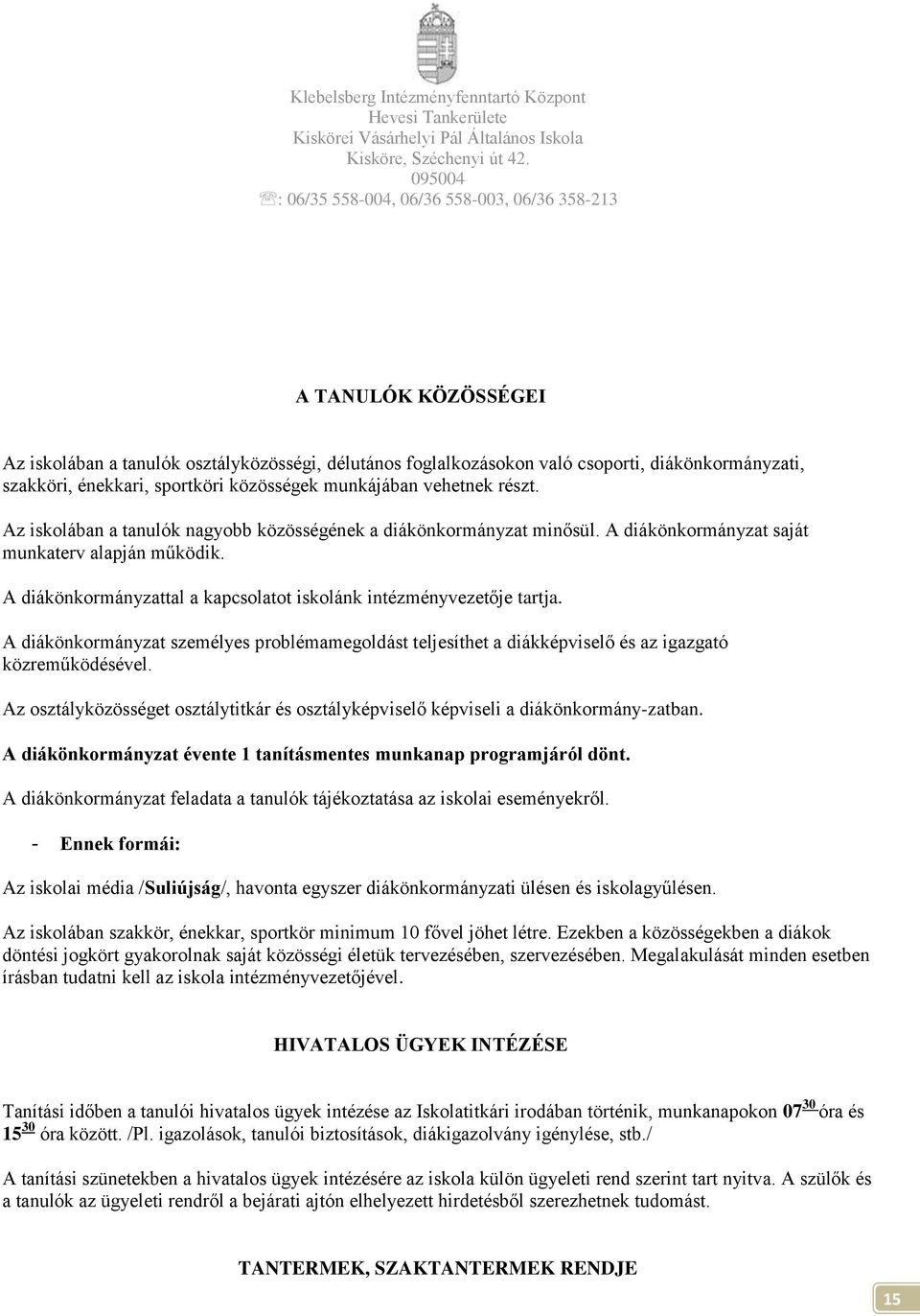 A diákönkormányzat személyes problémamegoldást teljesíthet a diákképviselő és az igazgató közreműködésével. Az osztályközösséget osztálytitkár és osztályképviselő képviseli a diákönkormány-zatban.