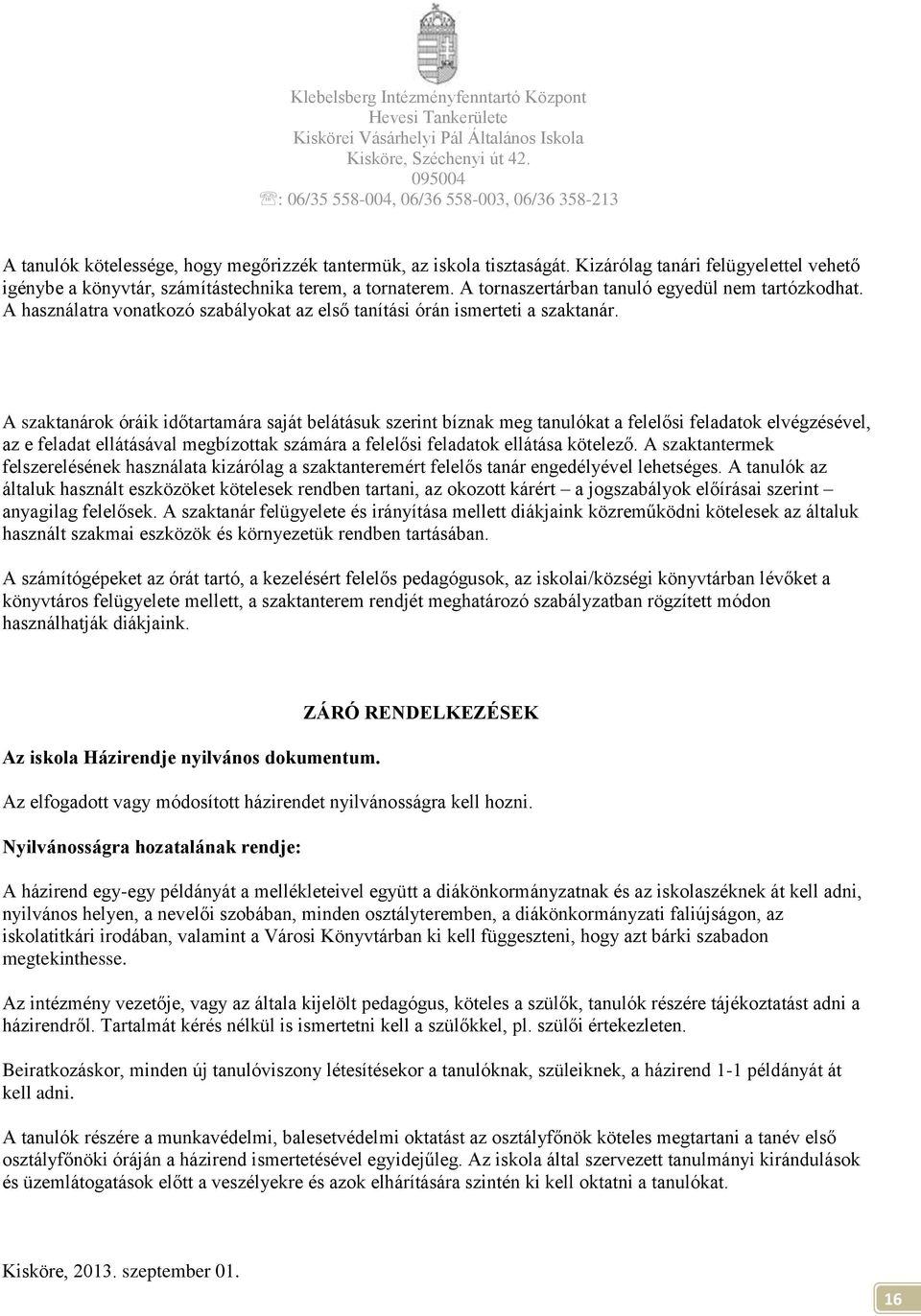 A szaktanárok óráik időtartamára saját belátásuk szerint bíznak meg tanulókat a felelősi feladatok elvégzésével, az e feladat ellátásával megbízottak számára a felelősi feladatok ellátása kötelező.