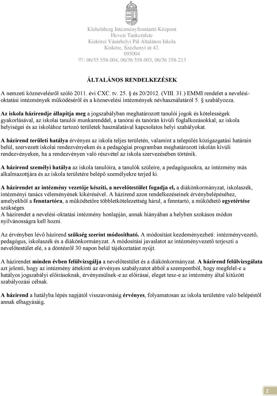 Az iskola házirendje állapítja meg a jogszabályban meghatározott tanulói jogok és kötelességek gyakorlásával, az iskolai tanulói munkarenddel, a tanórai és tanórán kívüli foglalkozásokkal, az iskola