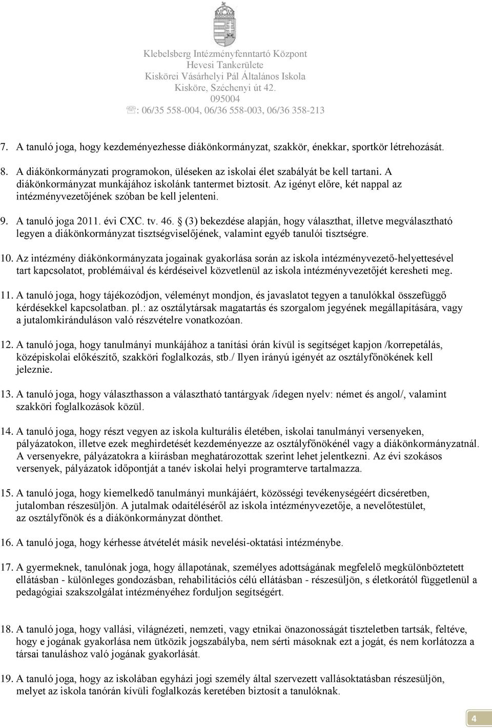 (3) bekezdése alapján, hogy választhat, illetve megválasztható legyen a diákönkormányzat tisztségviselőjének, valamint egyéb tanulói tisztségre. 10.