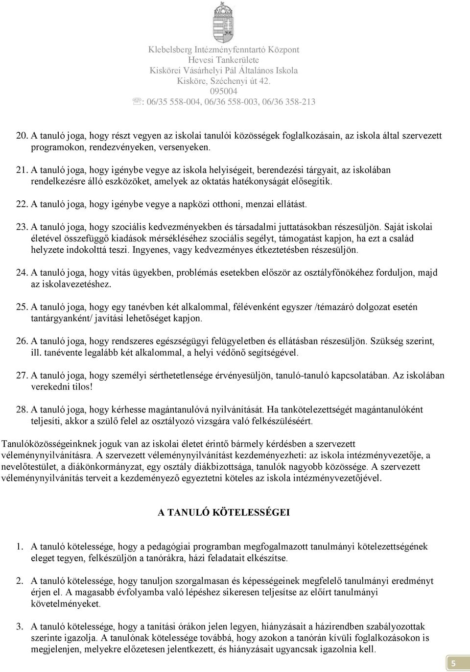 A tanuló joga, hogy igénybe vegye a napközi otthoni, menzai ellátást. 23. A tanuló joga, hogy szociális kedvezményekben és társadalmi juttatásokban részesüljön.