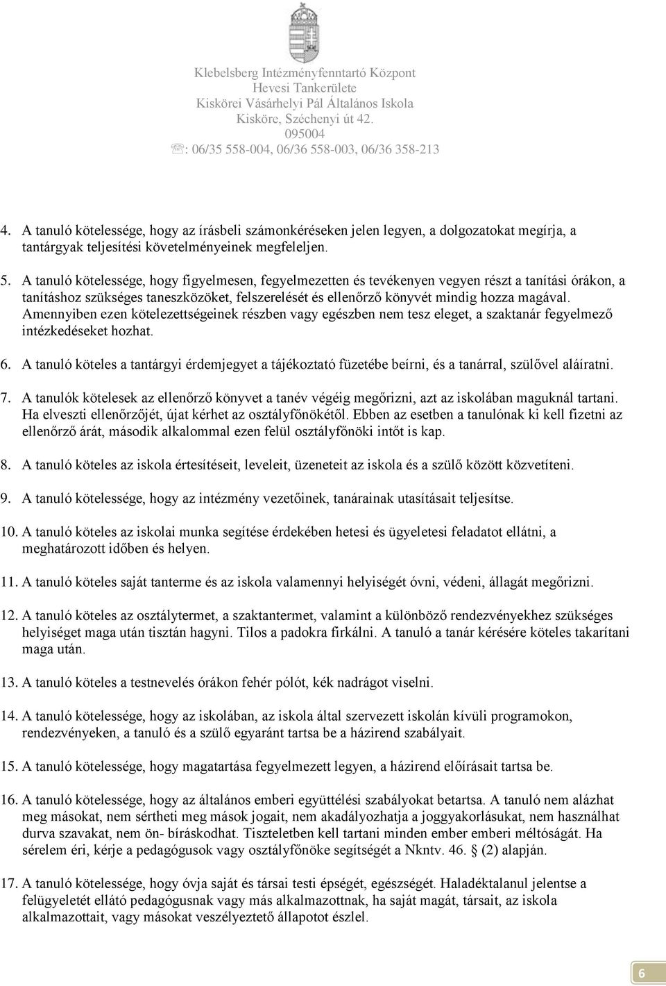 Amennyiben ezen kötelezettségeinek részben vagy egészben nem tesz eleget, a szaktanár fegyelmező intézkedéseket hozhat. 6.