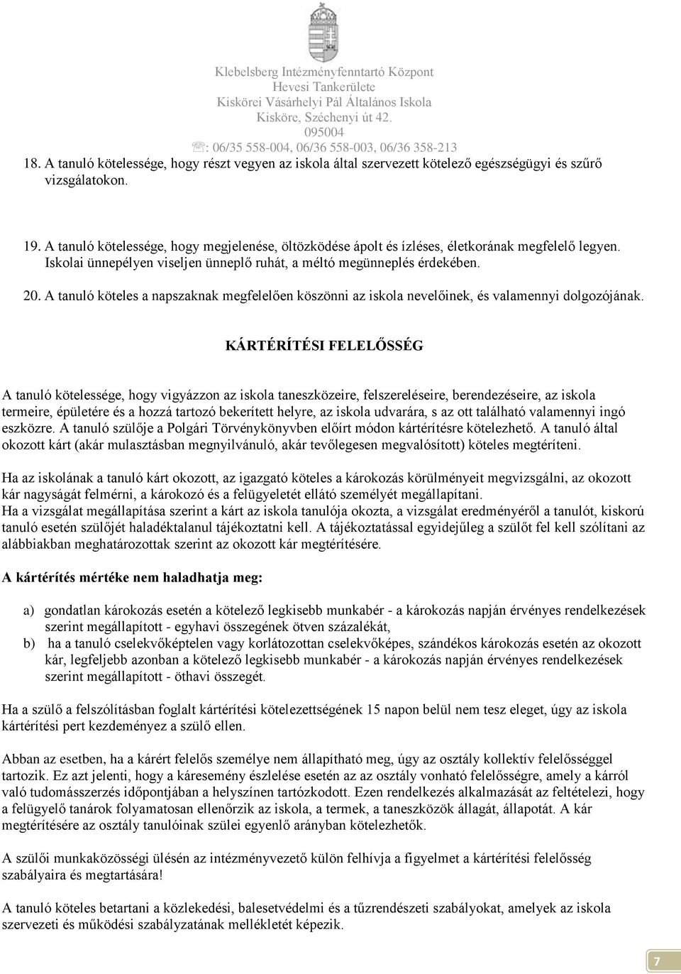 A tanuló köteles a napszaknak megfelelően köszönni az iskola nevelőinek, és valamennyi dolgozójának.