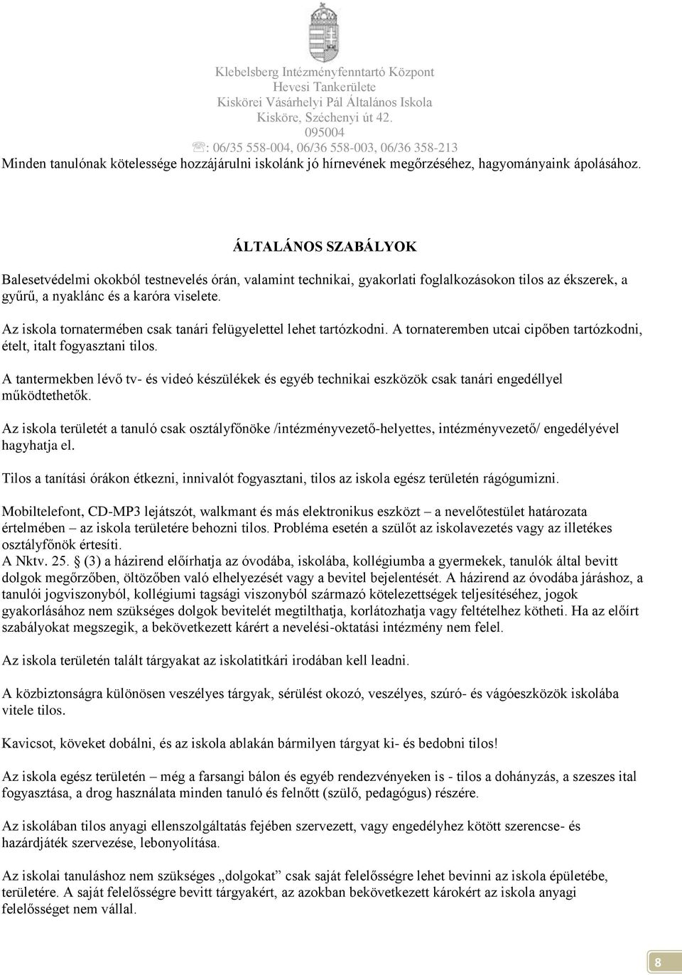 Az iskola tornatermében csak tanári felügyelettel lehet tartózkodni. A tornateremben utcai cipőben tartózkodni, ételt, italt fogyasztani tilos.