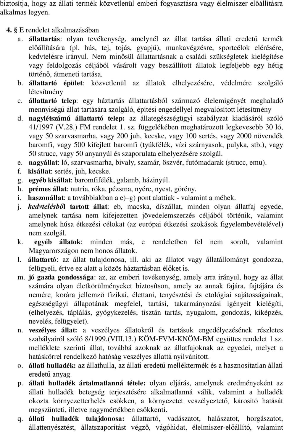 Nem minősül állattartásnak a családi szükségletek kielégítése vagy feldolgozás céljából vásárolt vagy beszállított állatok legfeljebb egy hétig történő, átmeneti tartása. b. állattartó épület: közvetlenül az állatok elhelyezésére, védelmére szolgáló létesítmény c.