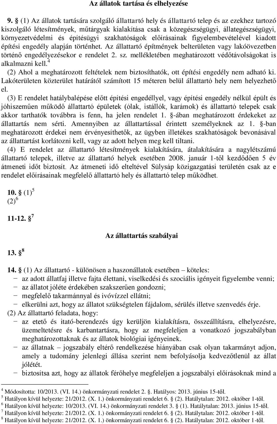 és építésügyi szakhatóságok előírásainak figyelembevételével kiadott építési engedély alapján történhet. Az állattartó építmények belterületen vagy lakóövezetben történő engedélyezésekor e rendelet 2.
