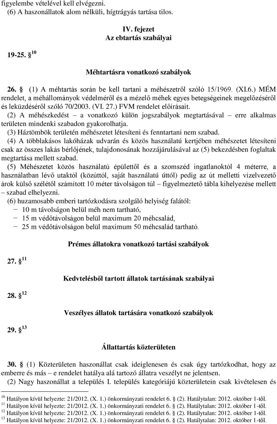 (VI. 27.) FVM rendelet előírásait. (2) A méhészkedést a vonatkozó külön jogszabályok megtartásával erre alkalmas területen mindenki szabadon gyakorolhatja.