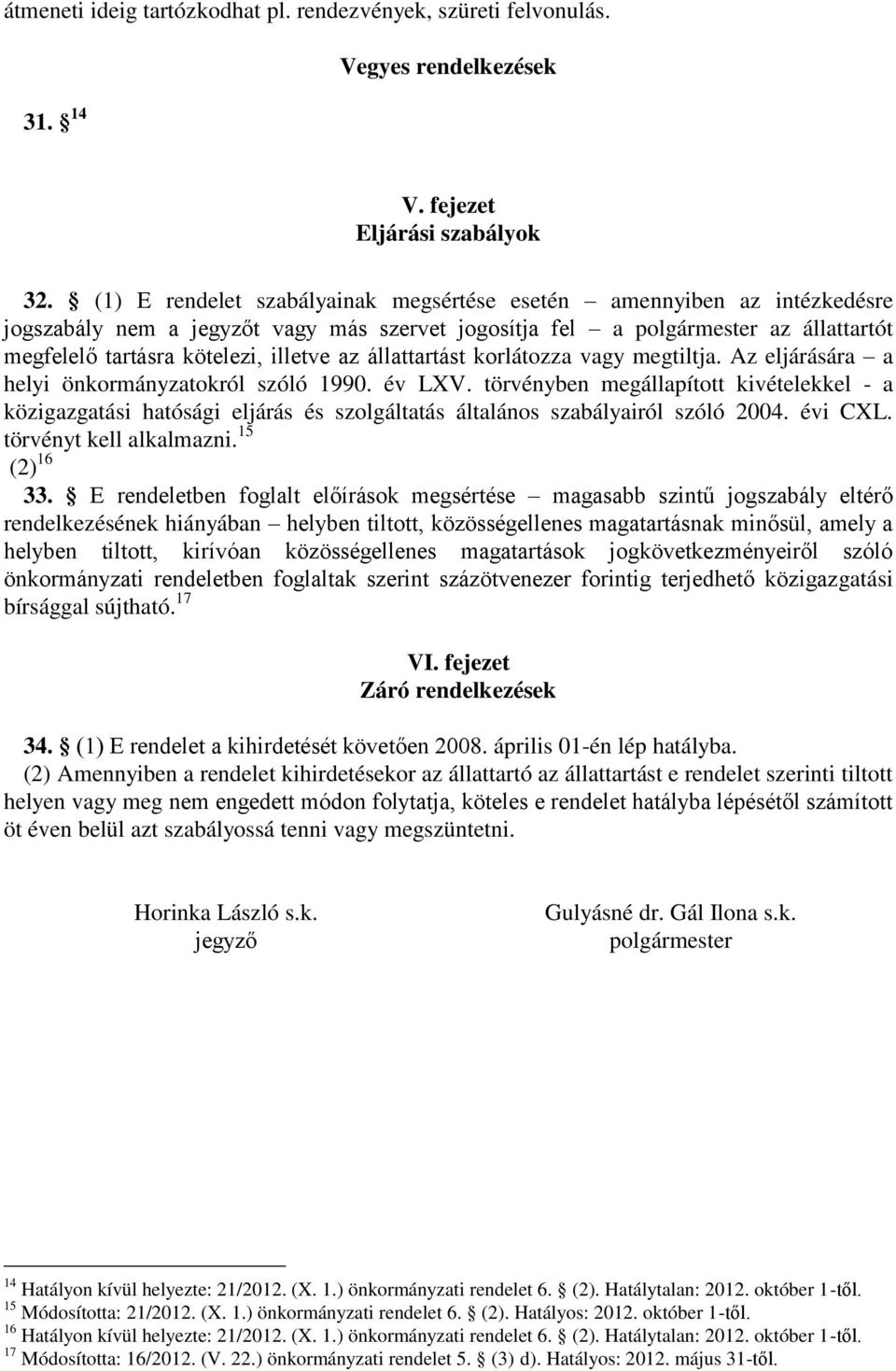állattartást korlátozza vagy megtiltja. Az eljárására a helyi önkormányzatokról szóló 1990. év LXV.