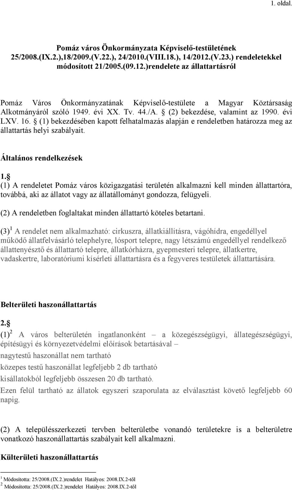 (2) bekezdése, valamint az 1990. évi LXV. 16. (1) bekezdésében kapott felhatalmazás alapján e rendeletben határozza meg az állattartás helyi szabályait. Általános rendelkezések 1.