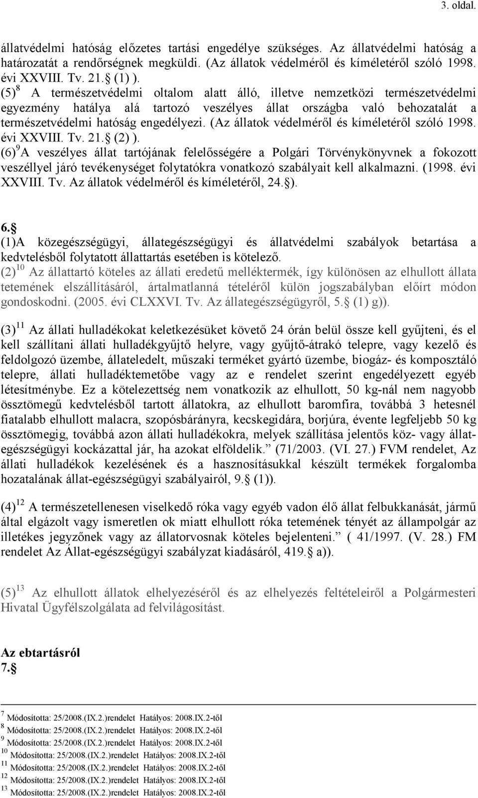 (5) 8 A természetvédelmi oltalom alatt álló, illetve nemzetközi természetvédelmi egyezmény hatálya alá tartozó veszélyes állat országba való behozatalát a természetvédelmi hatóság engedélyezi.