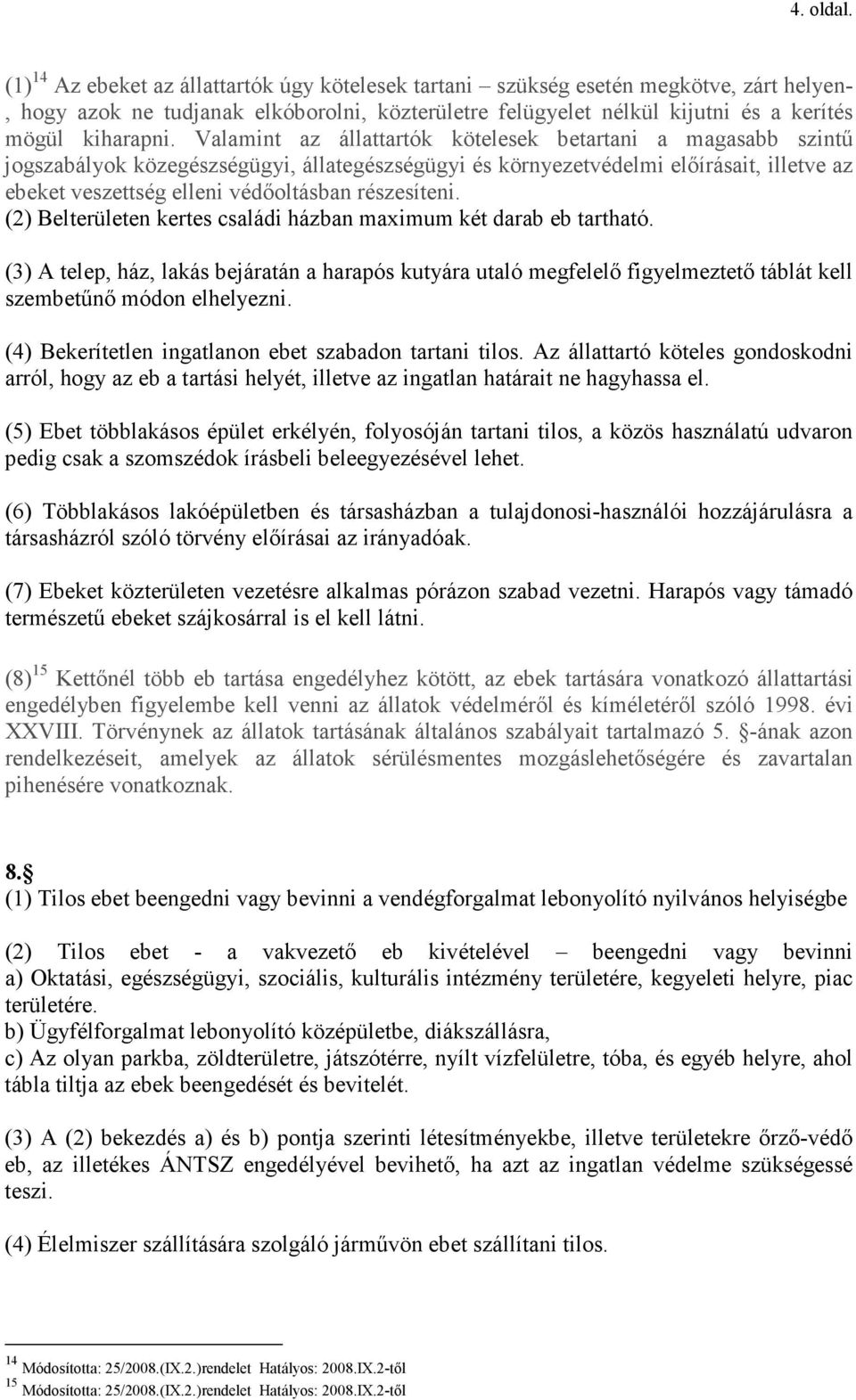 Valamint az állattartók kötelesek betartani a magasabb szintő jogszabályok közegészségügyi, állategészségügyi és környezetvédelmi elıírásait, illetve az ebeket veszettség elleni védıoltásban