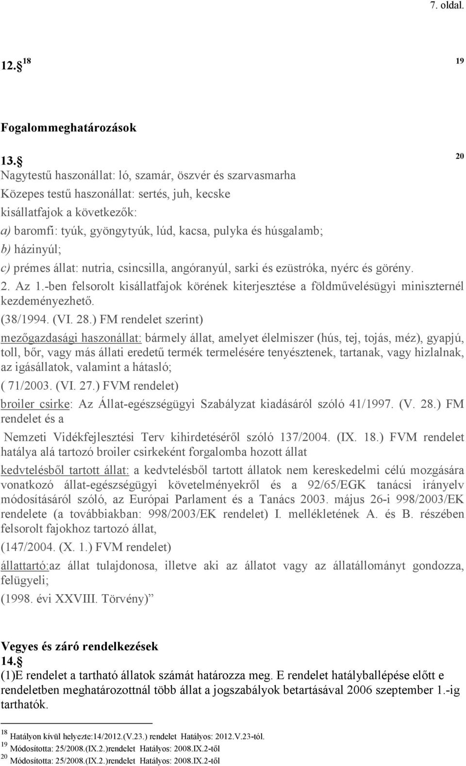 házinyúl; c) prémes állat: nutria, csincsilla, angóranyúl, sarki és ezüstróka, nyérc és görény. 2. Az 1.