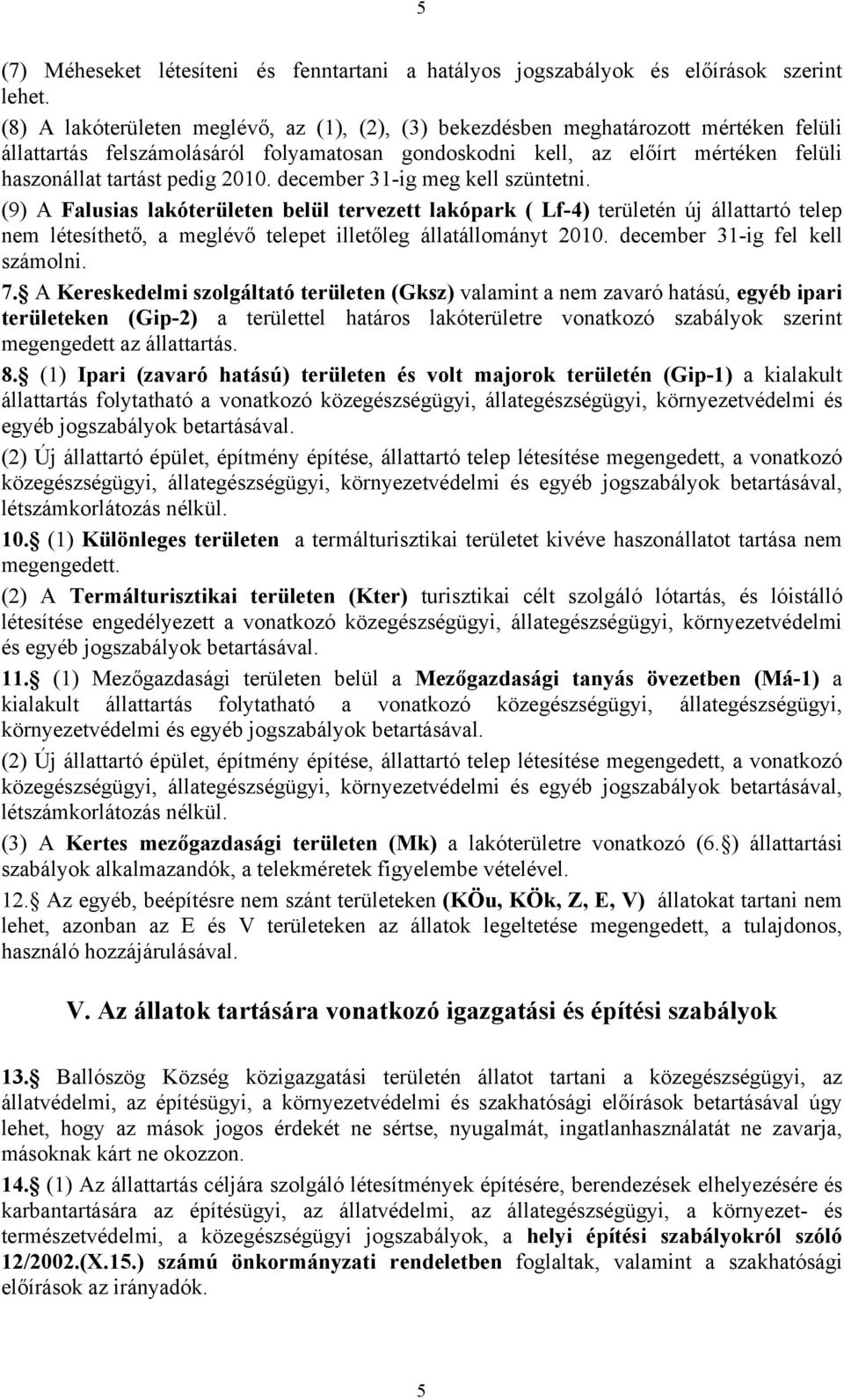 2010. december 31-ig meg kell szüntetni. (9) A Falusias lakóterületen belül tervezett lakópark ( Lf-4) területén új állattartó telep nem létesíthető, a meglévő telepet illetőleg állatállományt 2010.