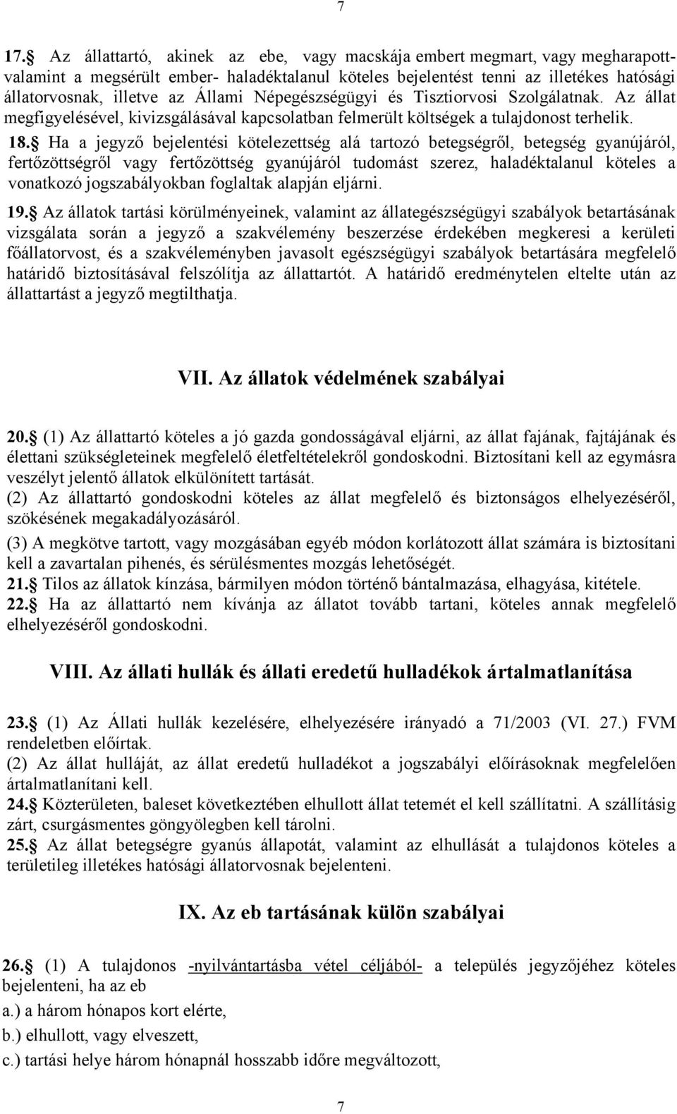 Ha a jegyző bejelentési kötelezettség alá tartozó betegségről, betegség gyanújáról, fertőzöttségről vagy fertőzöttség gyanújáról tudomást szerez, haladéktalanul köteles a vonatkozó jogszabályokban