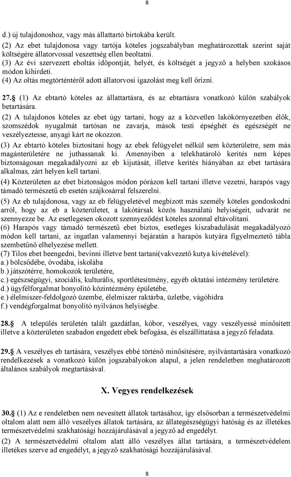 (3) Az évi szervezett eboltás időpontját, helyét, és költségét a jegyző a helyben szokásos módon kihirdeti. (4) Az oltás megtörténtéről adott állatorvosi igazolást meg kell őrizni. 27.