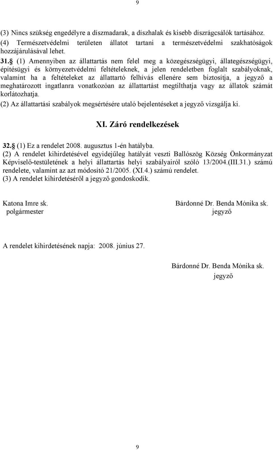 feltételeket az állattartó felhívás ellenére sem biztosítja, a jegyző a meghatározott ingatlanra vonatkozóan az állattartást megtilthatja vagy az állatok számát korlátozhatja.