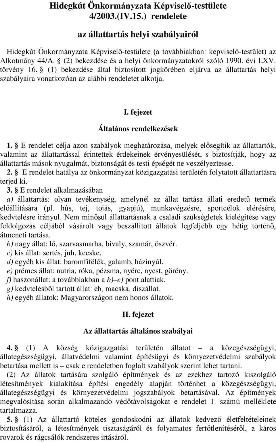 évi LXV. törvény 16. (1) bekezdése által biztosított jogkörében eljárva az állattartás helyi szabályaira vonatkozóan az alábbi rendeletet alkotja. I. fejezet Általános rendelkezések 1.