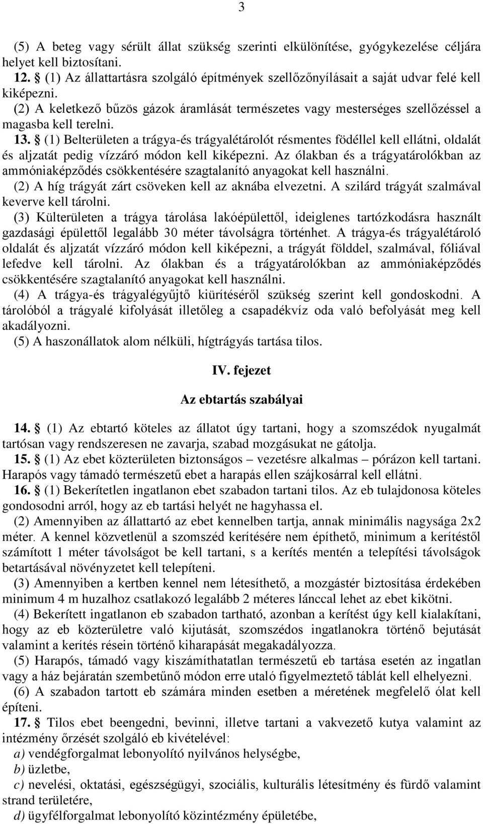 13. (1) Belterületen a trágya-és trágyalétárolót résmentes födéllel kell ellátni, oldalát és aljzatát pedig vízzáró módon kell kiképezni.