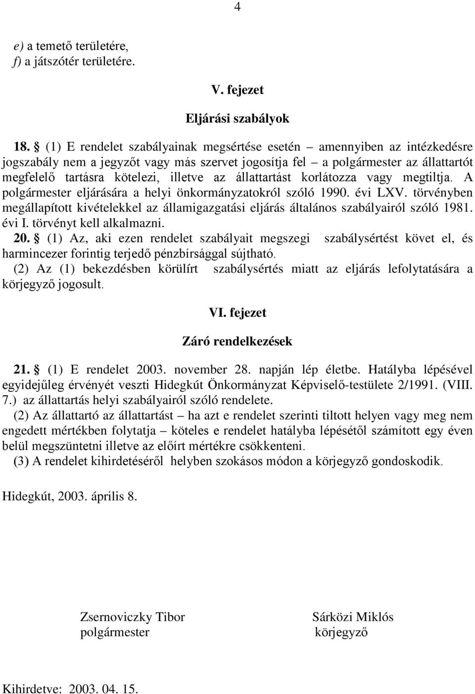állattartást korlátozza vagy megtiltja. A polgármester eljárására a helyi önkormányzatokról szóló 1990. évi LXV.