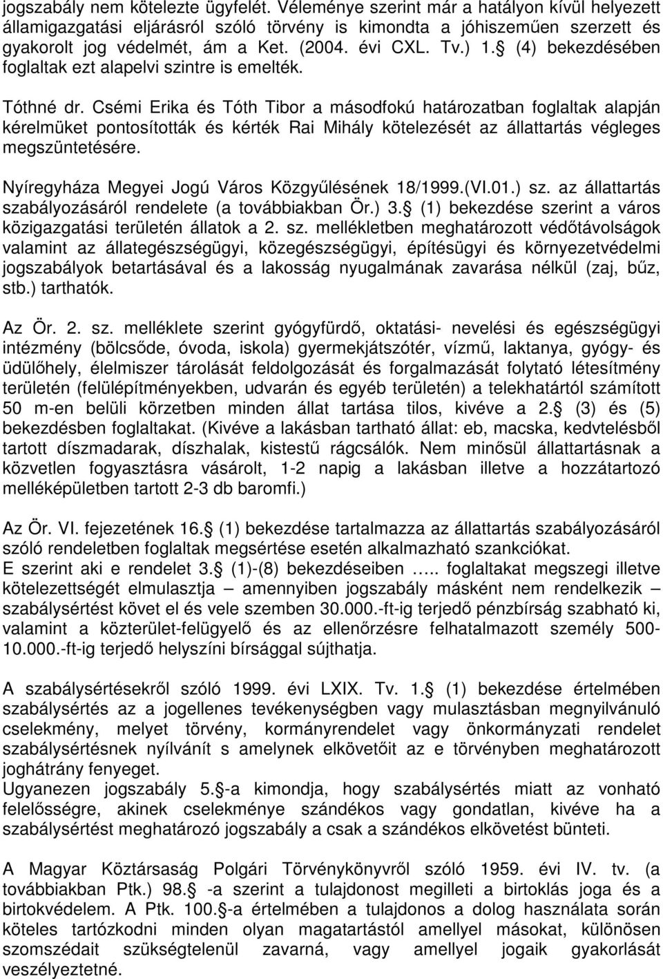 Csémi Erika és Tóth Tibor a másodfokú határozatban foglaltak alapján kérelmüket pontosították és kérték Rai Mihály kötelezését az állattartás végleges megszüntetésére.