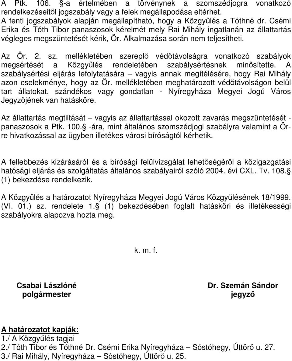 Alkalmazása során nem teljesítheti. Az Ör. 2. sz. mellékletében szereplő védőtávolságra vonatkozó szabályok megsértését a Közgyűlés rendeletében szabálysértésnek minősítette.