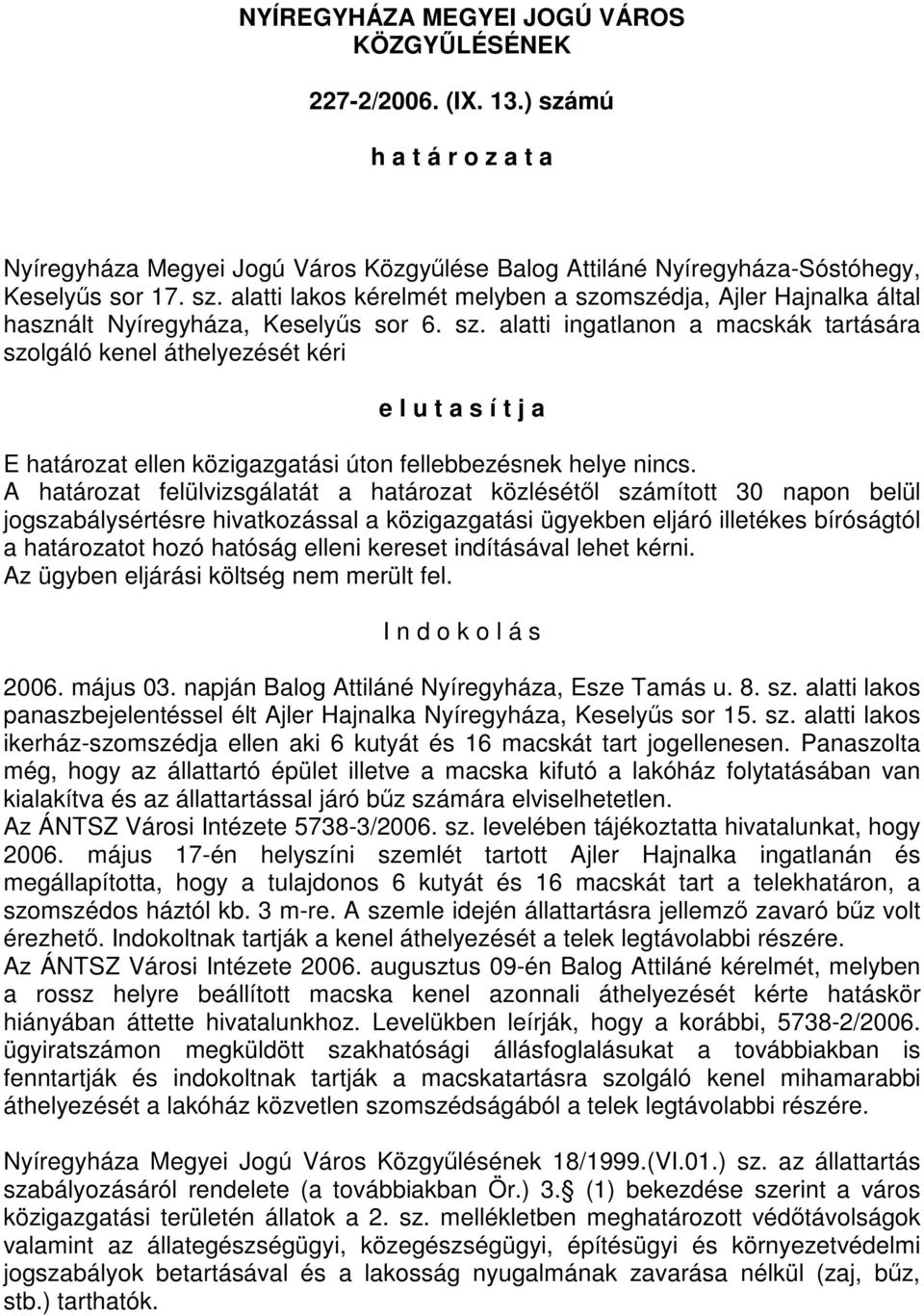 A határozat felülvizsgálatát a határozat közlésétől számított 30 napon belül jogszabálysértésre hivatkozással a közigazgatási ügyekben eljáró illetékes bíróságtól a határozatot hozó hatóság elleni