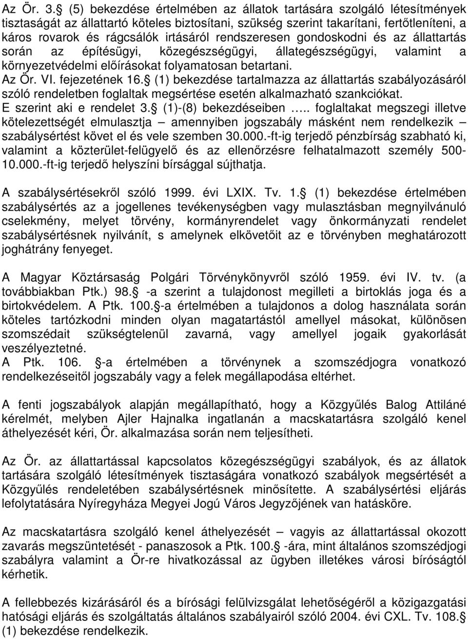 rendszeresen gondoskodni és az állattartás során az építésügyi, közegészségügyi, állategészségügyi, valamint a környezetvédelmi előírásokat folyamatosan betartani. Az Ör. VI. fejezetének 16.