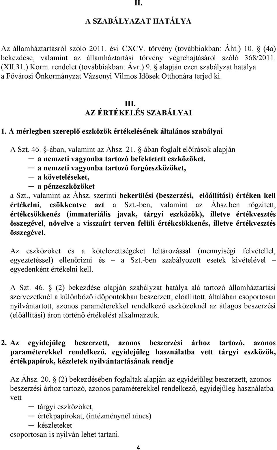 A mérlegben szereplő eszközök értékelésének általános szabályai A Szt. 46. -ában, valamint az Áhsz. 21.