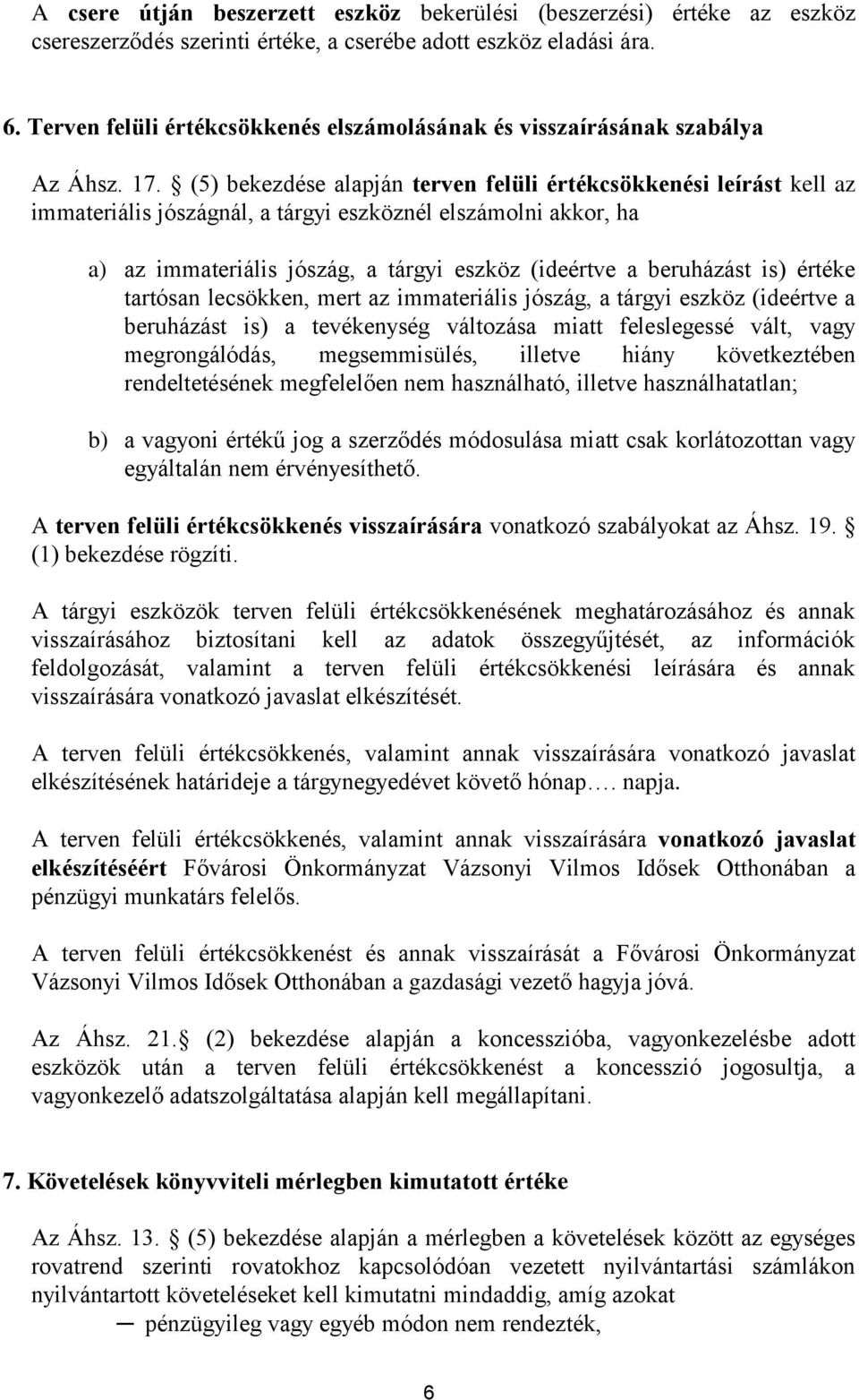 (5) bekezdése alapján terven felüli értékcsökkenési leírást kell az immateriális jószágnál, a tárgyi eszköznél elszámolni akkor, ha a) az immateriális jószág, a tárgyi eszköz (ideértve a beruházást