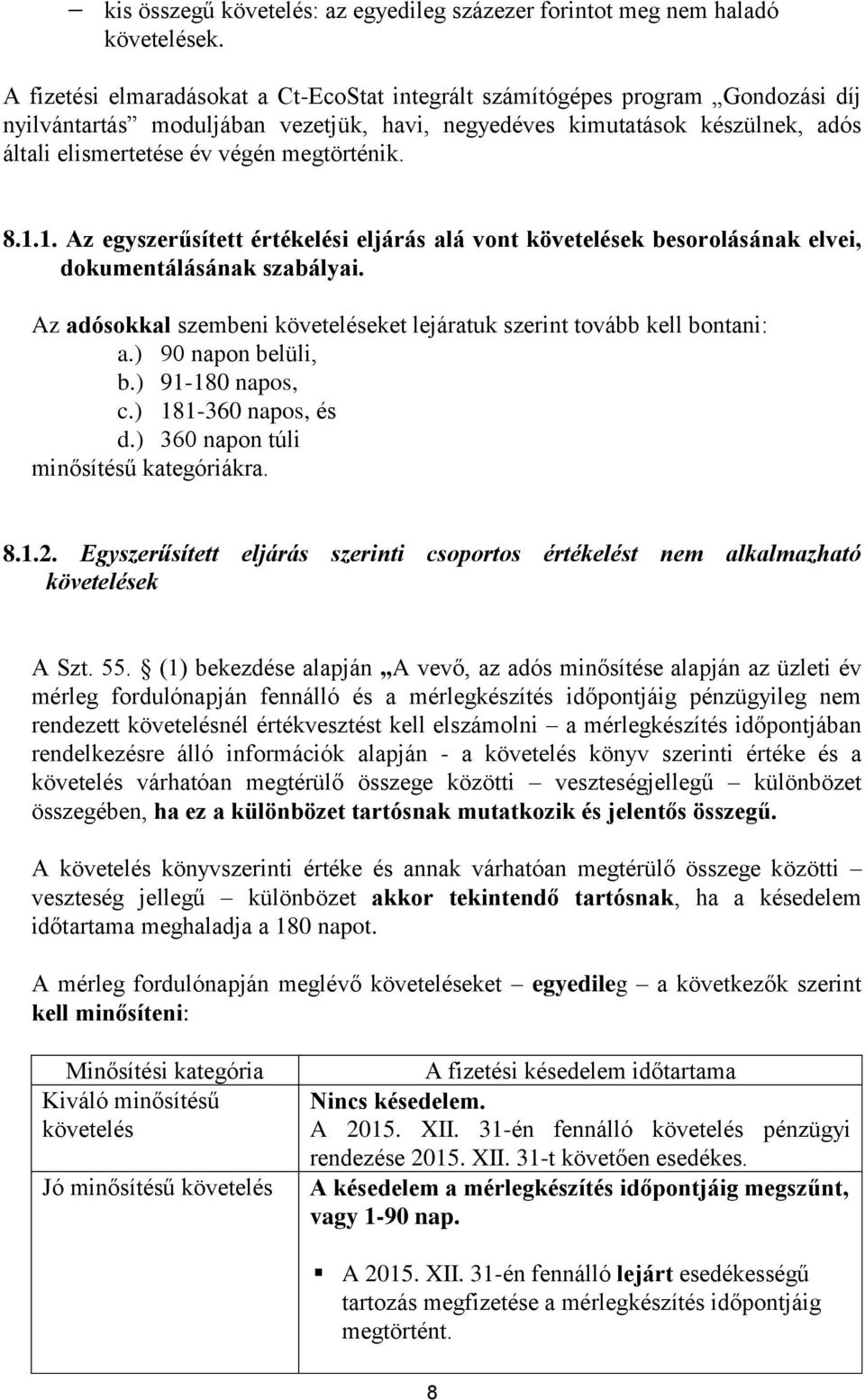 megtörténik. 8.1.1. Az egyszerűsített értékelési eljárás alá vont követelések besorolásának elvei, dokumentálásának szabályai.