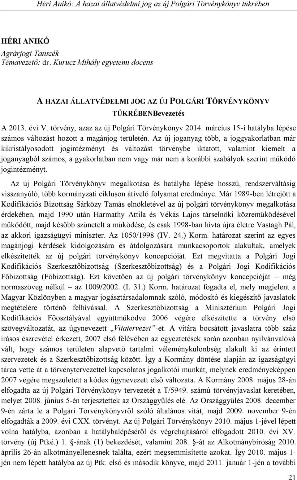 Az új joganyag több, a joggyakorlatban már kikristályosodott jogintézményt és változást törvénybe iktatott, valamint kiemelt a joganyagból számos, a gyakorlatban nem vagy már nem a korábbi szabályok