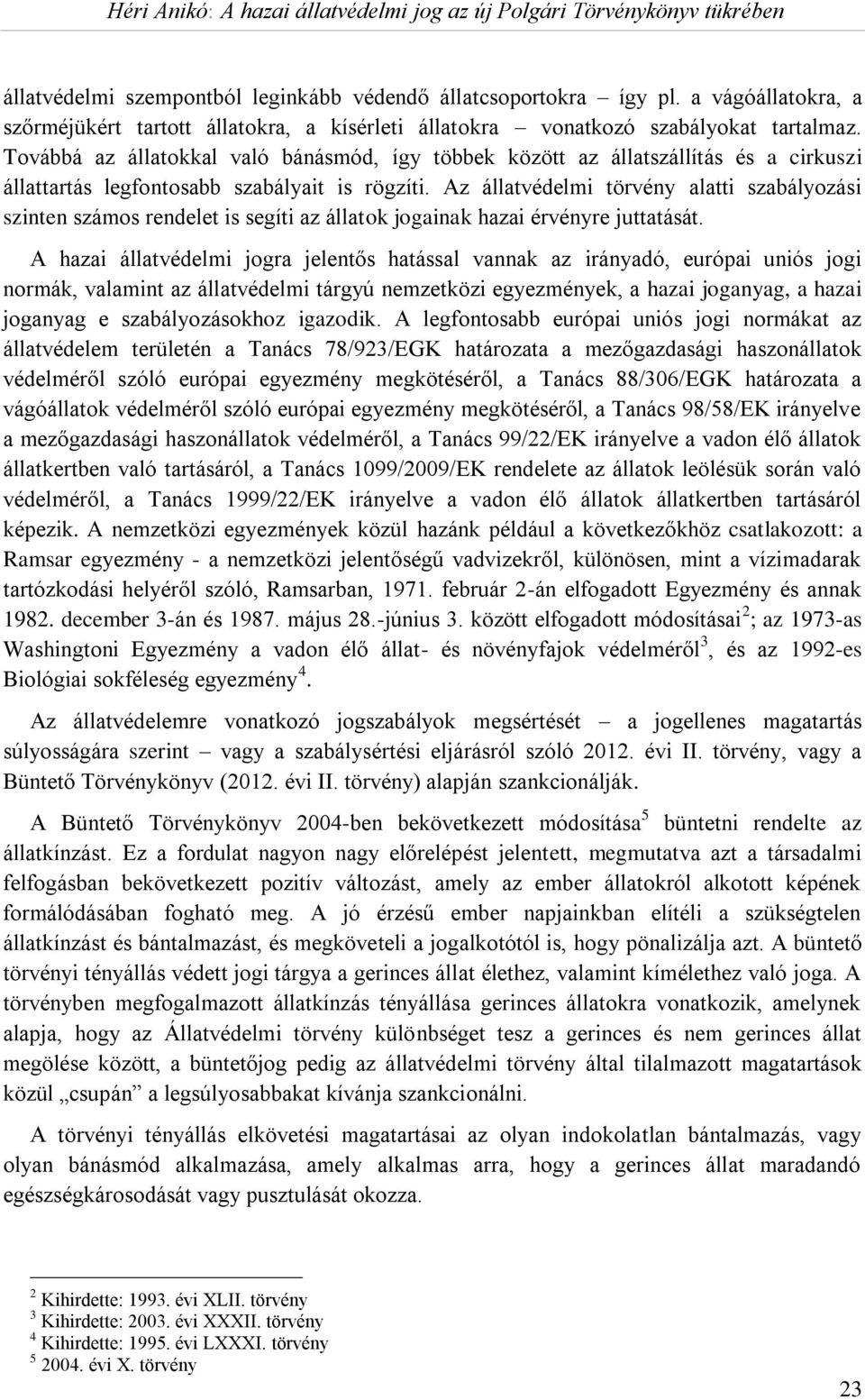 Az állatvédelmi törvény alatti szabályozási szinten számos rendelet is segíti az állatok jogainak hazai érvényre juttatását.