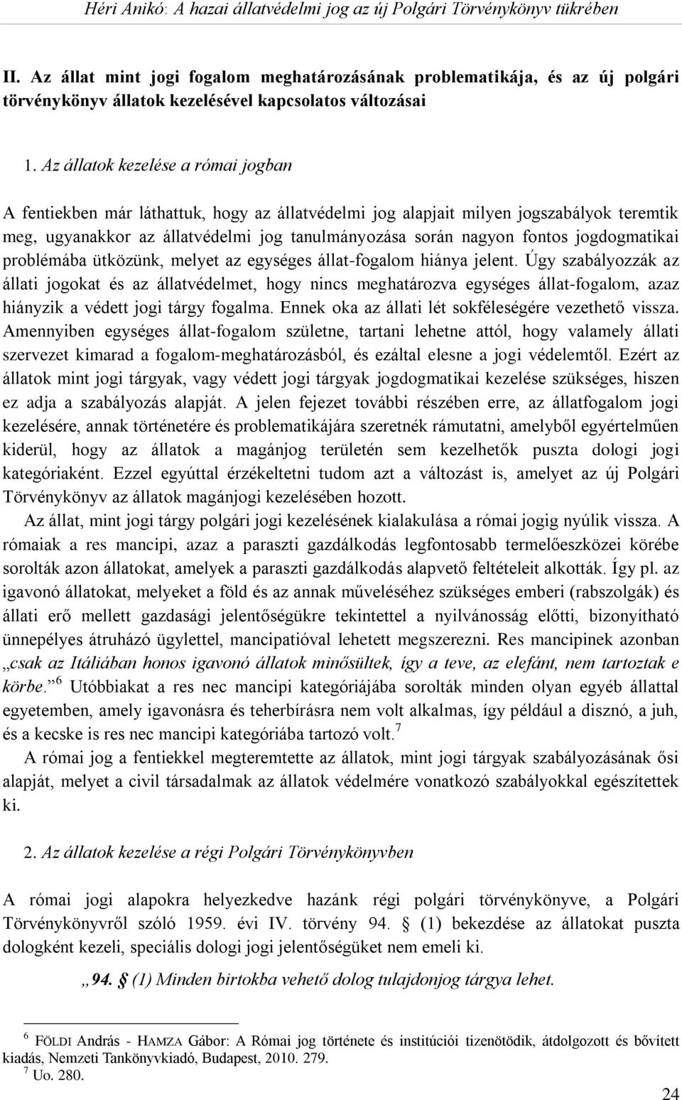 jogdogmatikai problémába ütközünk, melyet az egységes állat-fogalom hiánya jelent.