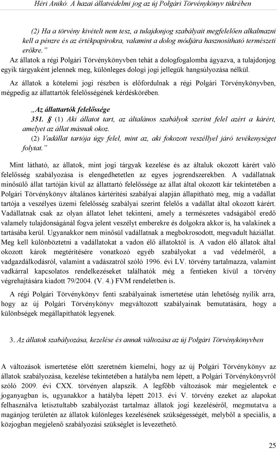 Az állatok a kötelemi jogi részben is előfordulnak a régi Polgári Törvénykönyvben, mégpedig az állattartók felelősségének kérdéskörében. Az állattartók felelőssége 351.