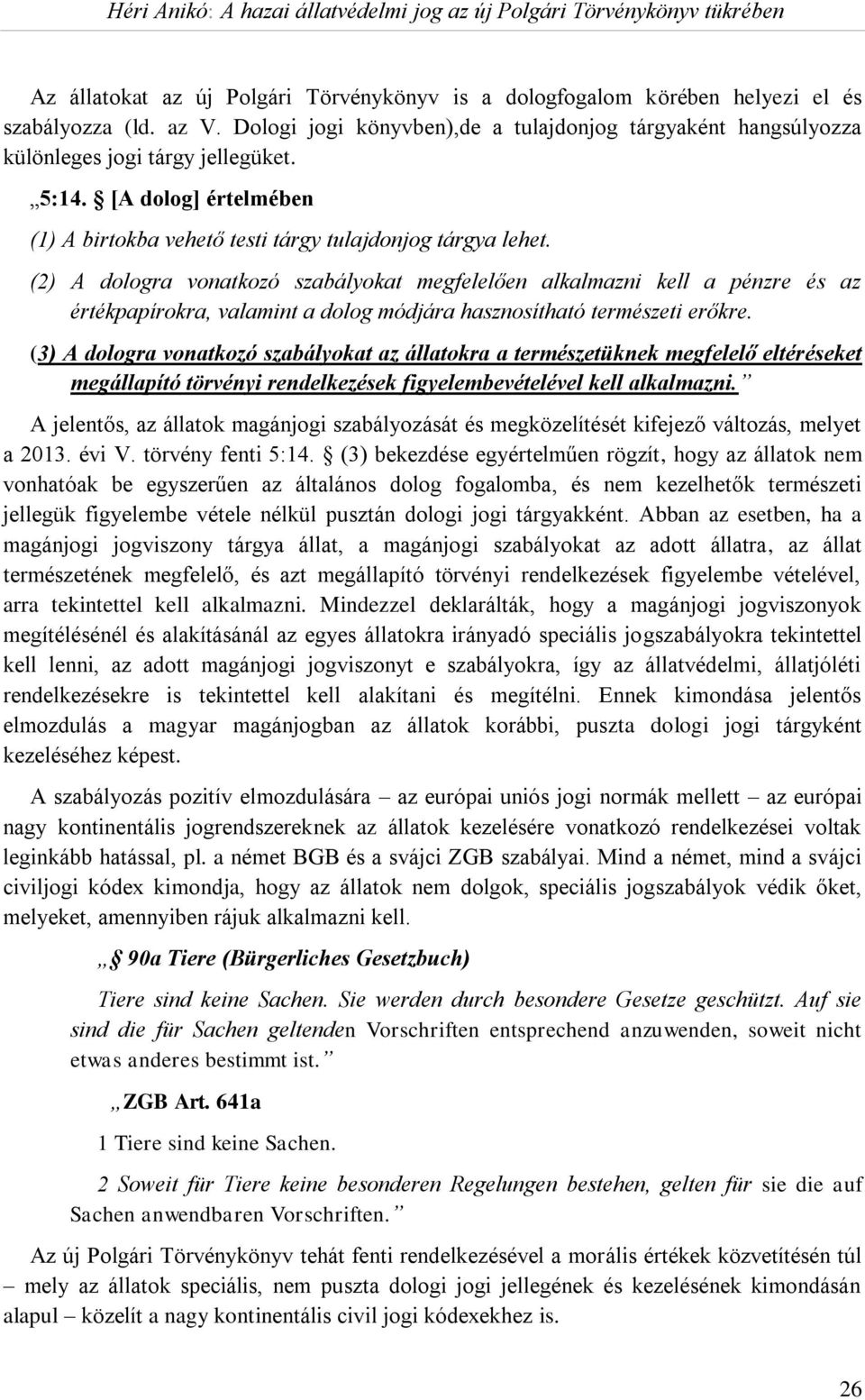 (2) A dologra vonatkozó szabályokat megfelelően alkalmazni kell a pénzre és az értékpapírokra, valamint a dolog módjára hasznosítható természeti erőkre.