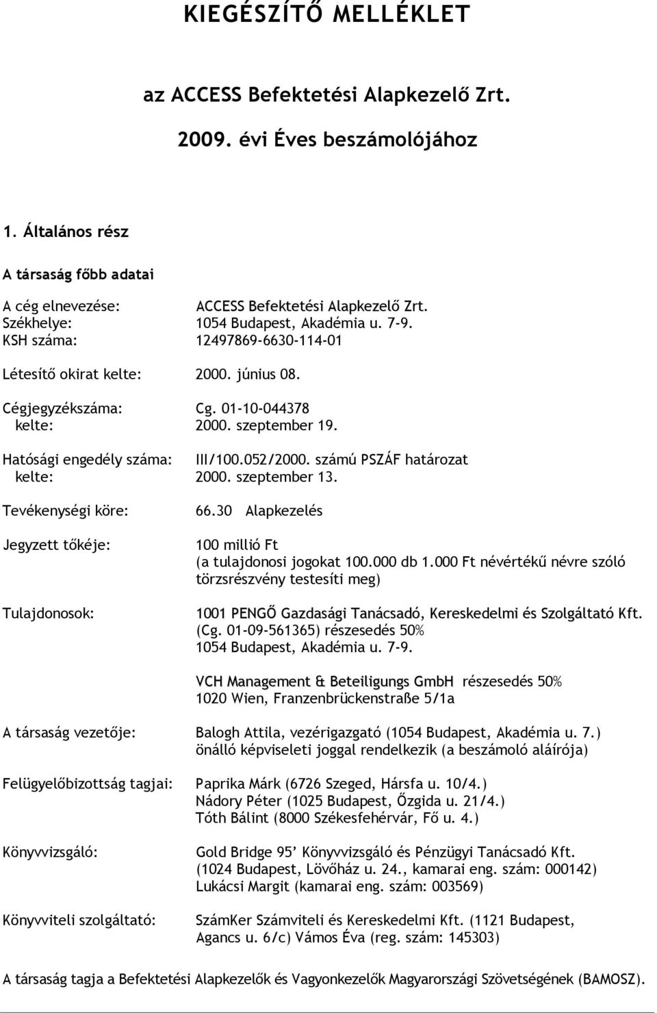 Hatósági engedély száma: III/100.052/2000. számú PSZÁF határozat kelte: 2000. szeptember 13. Tevékenységi köre: Jegyzett tıkéje: Tulajdonosok: 66.