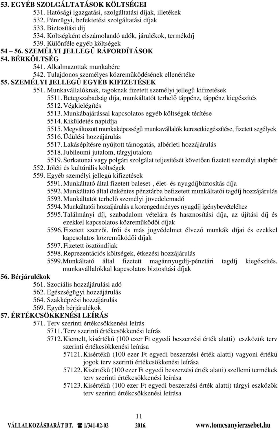 Tulajdonos személyes közreműködésének ellenértéke 55. SZEMÉLYI JELLEGŰ EGYÉB KIFIZETÉSEK 551. Munkavállalóknak, tagoknak fizetett személyi jellegű kifizetések 5511.