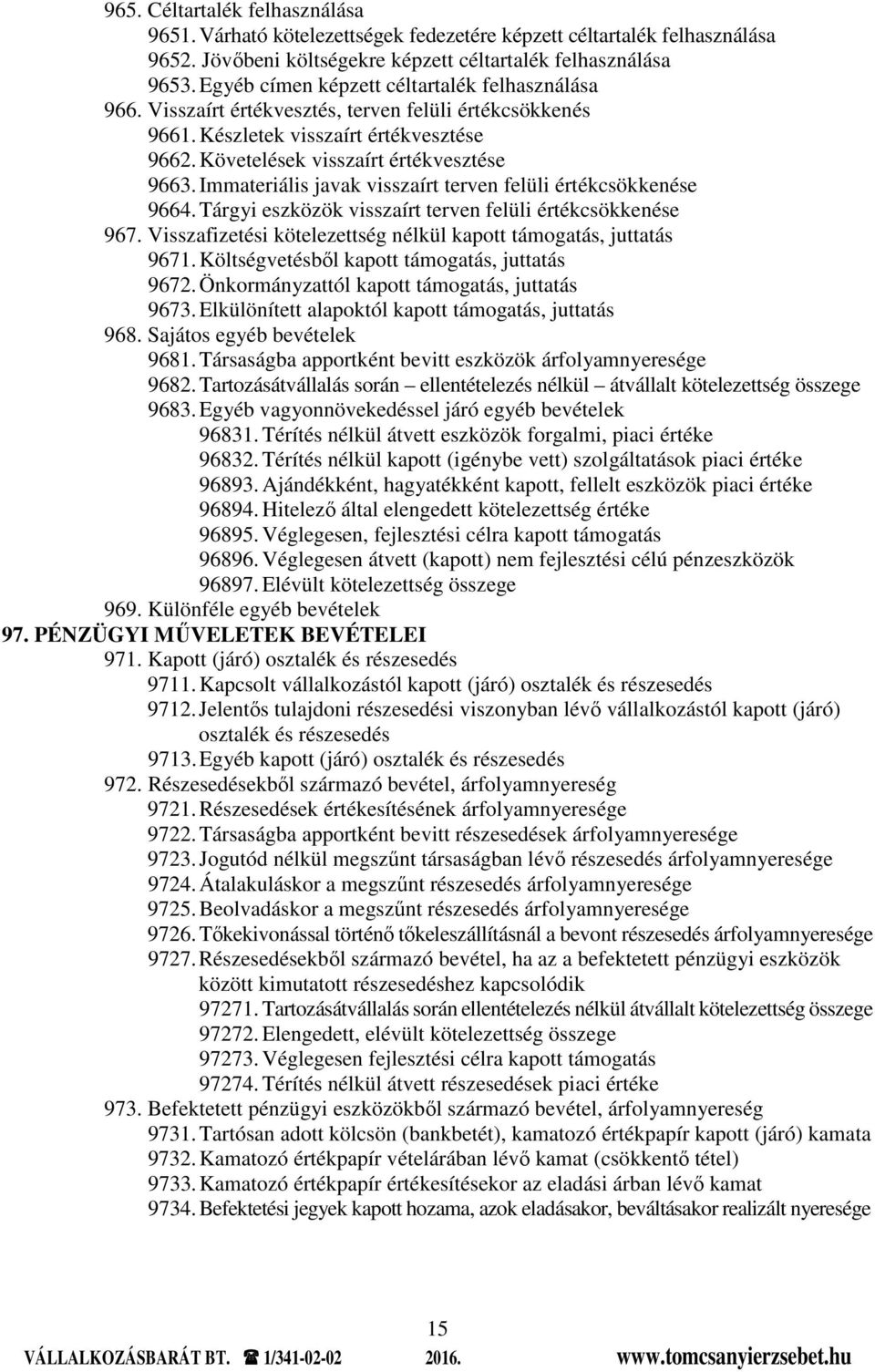 Immateriális javak visszaírt terven felüli értékcsökkenése 9664. Tárgyi eszközök visszaírt terven felüli értékcsökkenése 967. Visszafizetési kötelezettség nélkül kapott támogatás, juttatás 9671.